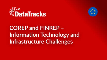 COREP and FINREP – Information Technology and Infrastructure Challenges