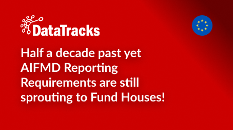 Half a decade past yet AIFMD Reporting Requirements are still sprouting to Fund Houses!