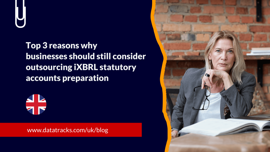 Top 3 reasons why businesses should still consider outsourcing iXBRL statutory accounts preparation