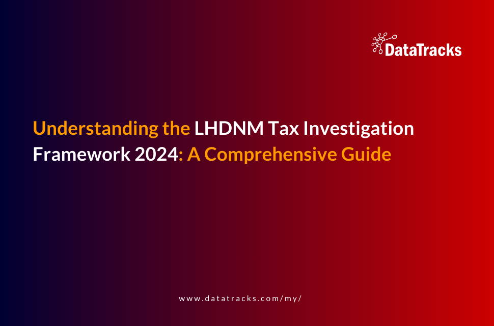 Understanding the LHDNM Tax Investigation Framework 2024 A Comprehensive Guide_DataTracks