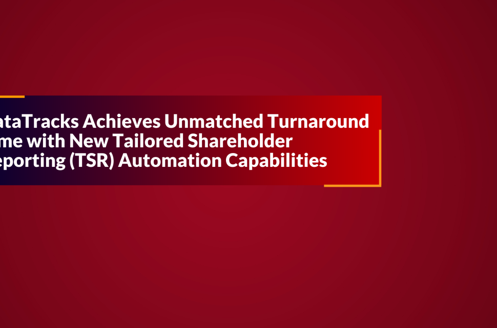 DataTracks Achieves Unmatched Turnaround Time with New Tailored Shareholder Reporting TSR Automation Capabilities